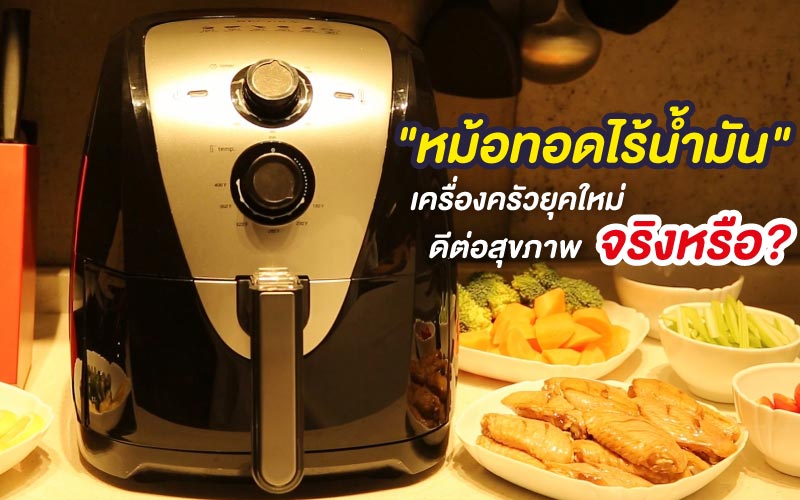 "หม้อทอดไร้น้ำมัน" เครื่องครัวยุคใหม่ ดีต่อสุขภาพจริงหรือ?