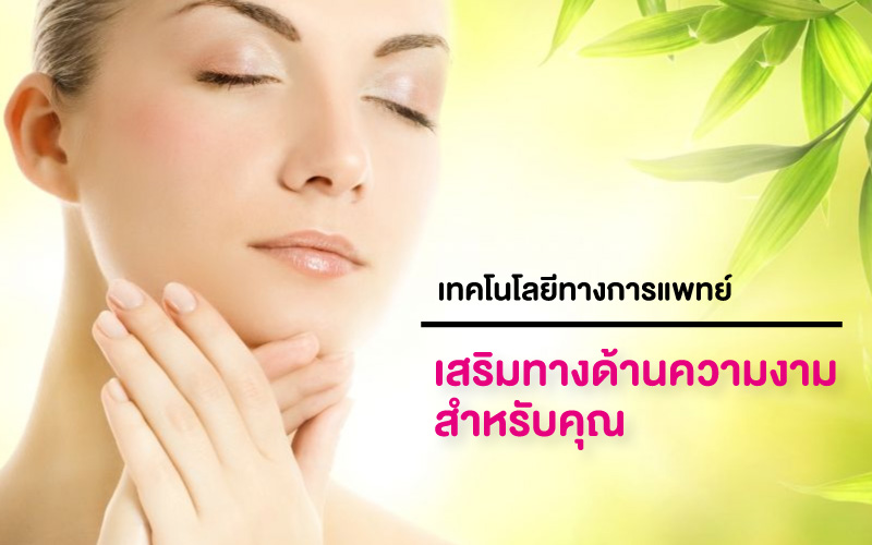 เทคโนโลยีทางการแพทย์ ที่ส่งเสริมทางด้านความงามสำหรับคุณ