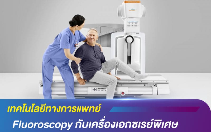 เทคโนโลยีทางการแพทย์ แบบ Fluoroscopy กับเครื่องเอกซเรย์พิเศษ