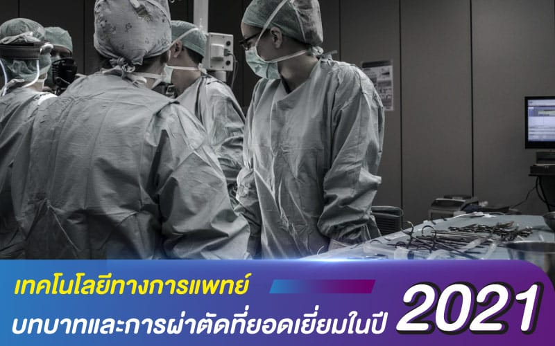 เทคโนโลยีทางการแพทย์ กับบทบาทและการผ่าตัดที่ยอดเยี่ยมในปี 2021