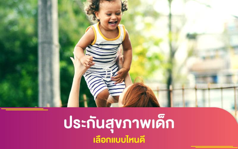 ประกันสุขภาพเด็ก เลือกแบบไหนดี