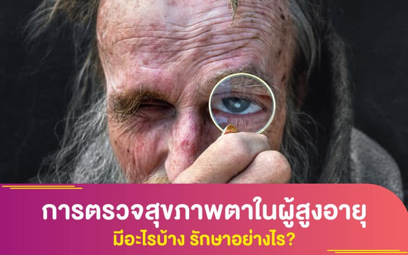 การตรวจสุขภาพตาในผู้สูงอายุ มีอะไรบ้าง รักษาอย่างไร?