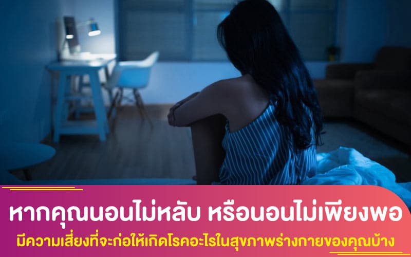 หากคุณนอนไม่หลับ หรือนอนไม่เพียงพอ มีความเสี่ยงที่จะก่อให้เกิดโรคอะไรในสุขภาพร่างกายของคุณบ้าง