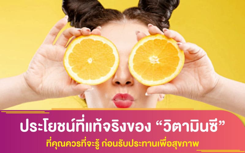 ประโยชน์ที่แท้จริงของ “วิตามินซี” ที่คุณควรที่จะรู้ ก่อนรับประทานเพื่อสุขภาพ