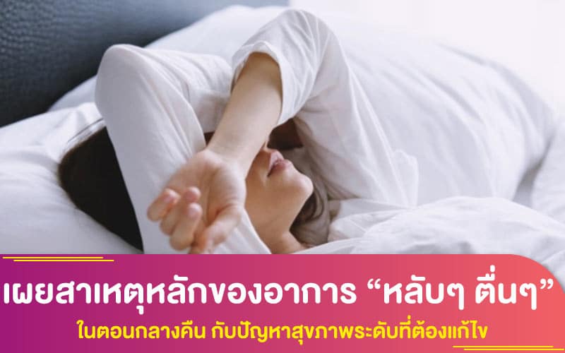 เผยสาเหตุหลักของอาการ “หลับๆ ตื่นๆ” ในตอนกลางคืน กับปัญหาสุขภาพระดับที่ต้องแก้ไข